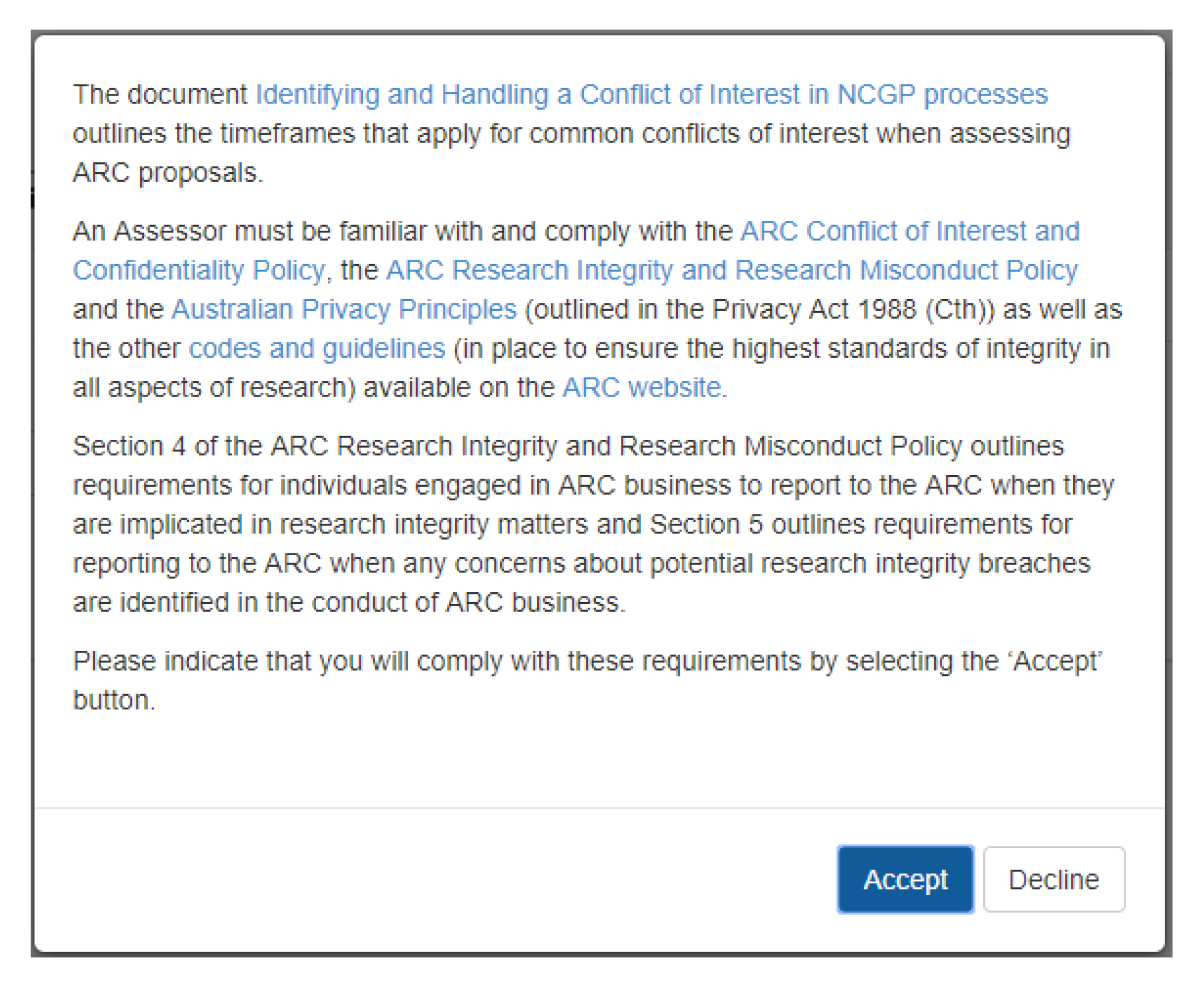 Before accepting individual requests to assess Australian Research Council-funded proposals, assessors receive an automatic prompt in the Australian Research Council’s Research Management System (RMS) that sets out their obligations relating to conflict o